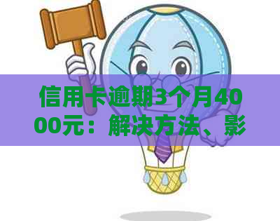 信用卡逾期3个月4000元：解决方法、影响与如何规划还款计划