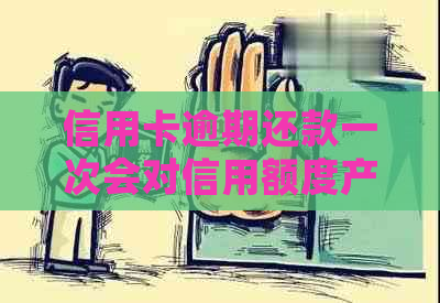 信用卡逾期还款一次会对信用额度产生影响吗？如何避免逾期并保护信用额度？