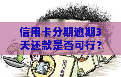 信用卡分期逾期3天还款是否可行？如何处理逾期还款问题？