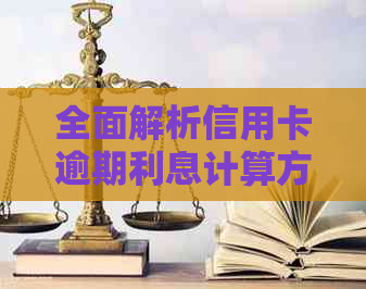 全面解析信用卡逾期利息计算方法与影响，解答用户所有疑问