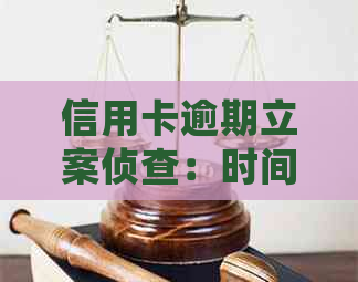 信用卡逾期立案侦查：时间、处理方式与2021新标准