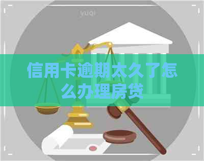 信用卡逾期太久了怎么办理房贷