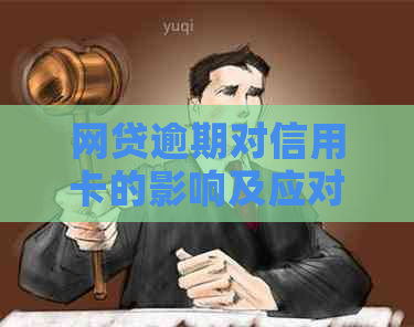 网贷逾期对信用卡的影响及应对策略：全面解析与解决方案