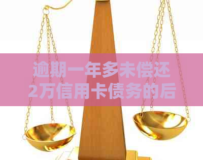 逾期一年多未偿还2万信用卡债务的后果及其应对策略