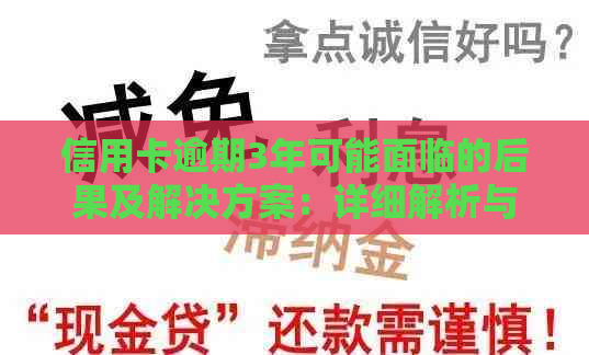 信用卡逾期3年可能面临的后果及解决方案：详细解析与建议