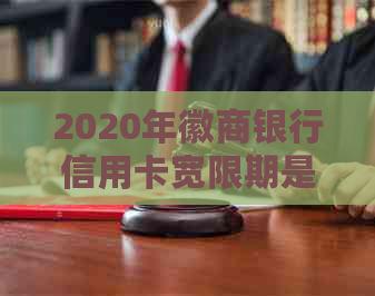 2020年徽商银行信用卡宽限期是几天？还款宽限期及相关信息。