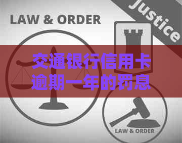 交通银行信用卡逾期一年的罚息和利息详细解析