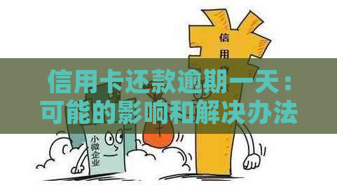 信用卡还款逾期一天：可能的影响和解决办法