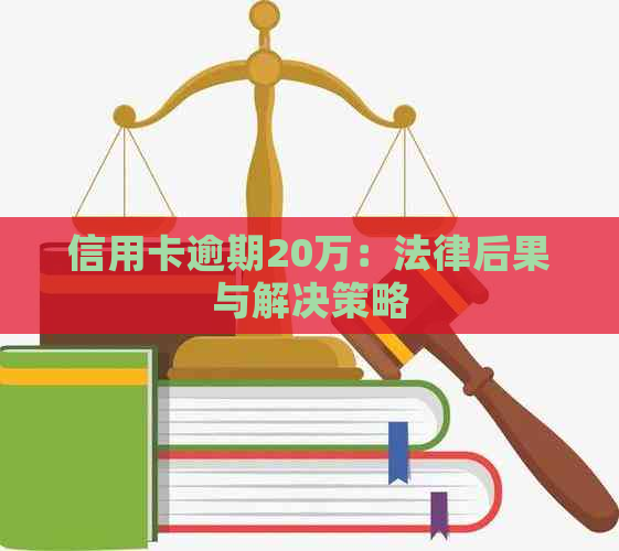 信用卡逾期20万：法律后果与解决策略