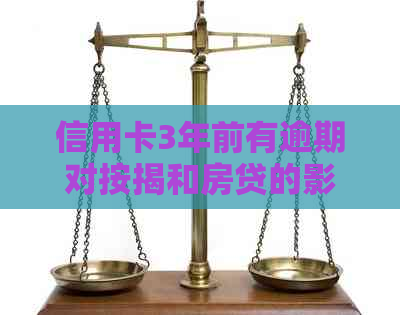 信用卡3年前有逾期对按揭和房贷的影响：怎么办？能贷款吗？