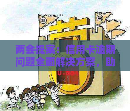 两会提案：信用卡逾期问题全面解决方案，助您避免逾期困扰