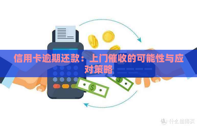 信用卡逾期还款：上门的可能性与应对策略