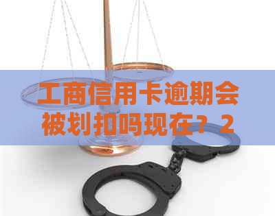 工商信用卡逾期会被划扣吗现在？2021年工商银行信用卡逾期后如何处理？