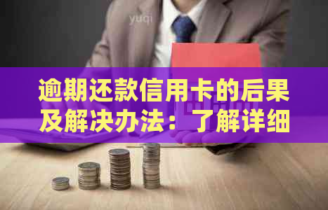 逾期还款信用卡的后果及解决办法：了解详细情况，避免不良信用记录