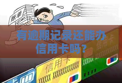 有逾期记录还能办信用卡吗？