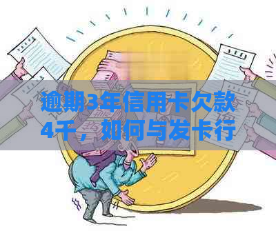 逾期3年信用卡欠款4千，如何与发卡行协商还款？