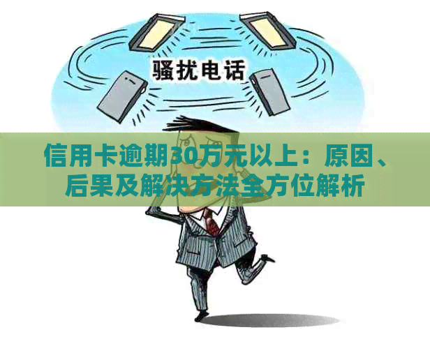 信用卡逾期30万元以上：原因、后果及解决方法全方位解析