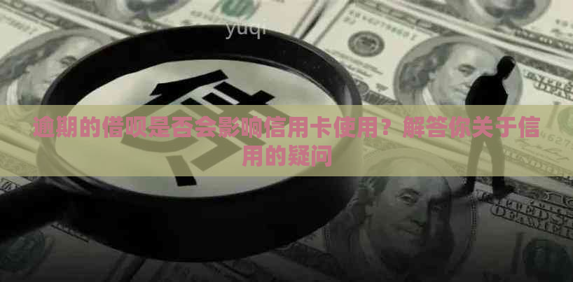 逾期的借呗是否会影响信用卡使用？解答你关于信用的疑问