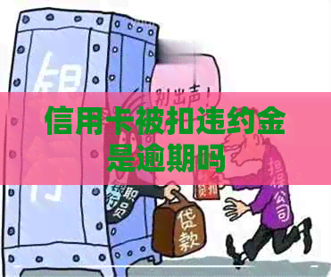 信用卡被扣违约金是逾期吗