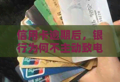 信用卡逾期后，银行为何不主动致电？探讨逾期还款的种种原因及其影响