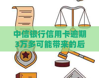 中信银行信用卡逾期3万多可能带来的后果及解决办法大揭秘！