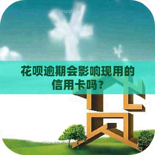 花呗逾期会影响现用的信用卡吗？