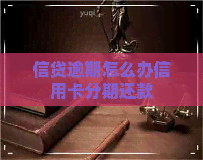 信贷逾期怎么办信用卡分期还款