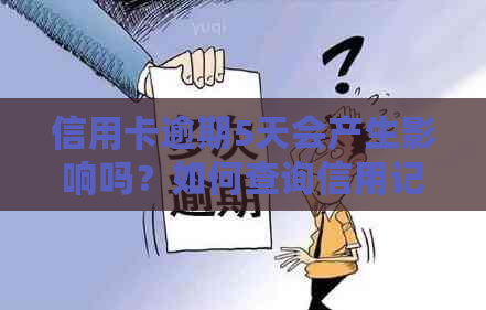 信用卡逾期5天会产生影响吗？如何查询信用记录以及解决逾期问题？