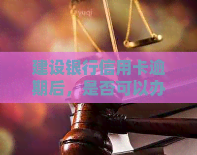 建设银行信用卡逾期后，是否可以办理借记卡？如何办理？相关问题解答