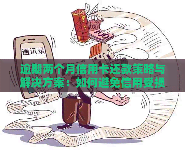 逾期两个月信用卡还款策略与解决方案：如何避免信用受损并尽快还清债务