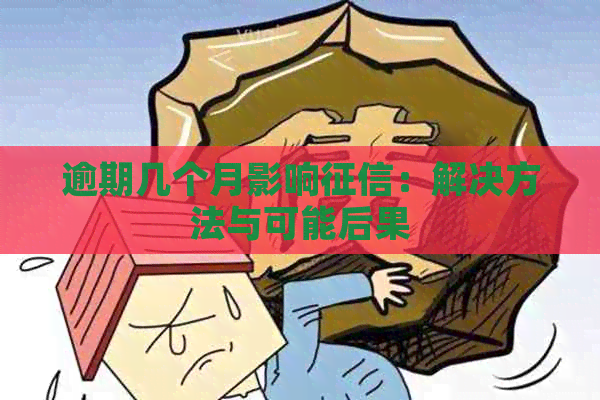 逾期几个月影响：解决方法与可能后果