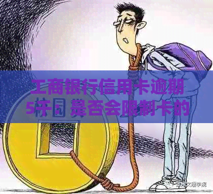 工商银行信用卡逾期5千：是否会限制卡的使用？如何解决还款问题？