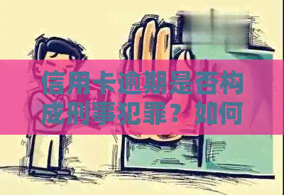 信用卡逾期是否构成刑事犯罪？如何避免逾期产生的法律后果及应对措