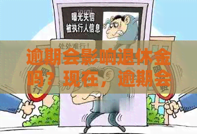 逾期会影响退休金吗？现在，逾期会影响母的退休金。