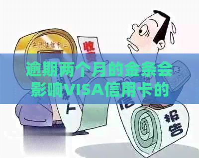 逾期两个月的金条会影响VISA信用卡的使用吗？