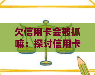 欠信用卡会被抓嘛：探讨信用卡欠款的法律后果