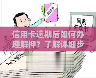 信用卡逾期后如何办理解押？了解详细步骤和影响，避免进一步信用损失