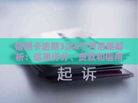 信用卡逾期3次6个月后果解析：信用评分、贷款和信用卡申请受影响程度分析