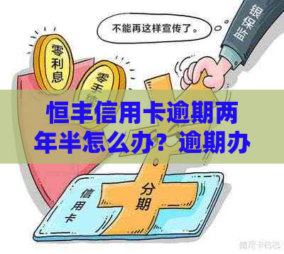 恒丰信用卡逾期两年半怎么办？逾期办理恒丰银行信用卡