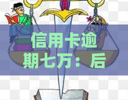 信用卡逾期七万：后果、解决方案与信用修复策略