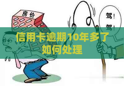 信用卡逾期10年多了如何处理