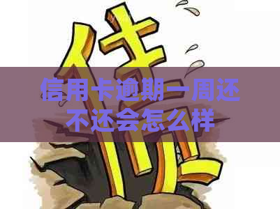 信用卡逾期一周还不还会怎么样