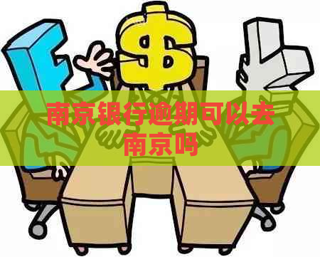 南京银行逾期可以去南京吗