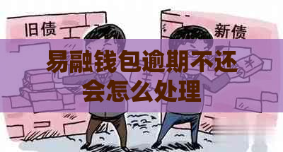 易融钱包逾期不还会怎么处理