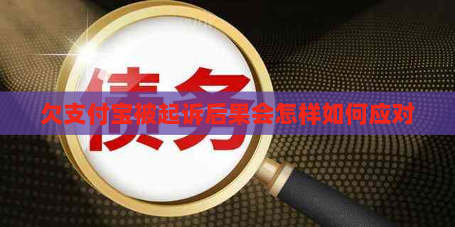 欠支付宝被起诉后果会怎样如何应对