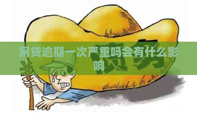 网贷逾期一次严重吗会有什么影响