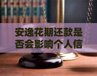 安逸花期还款是否会影响个人信用记录