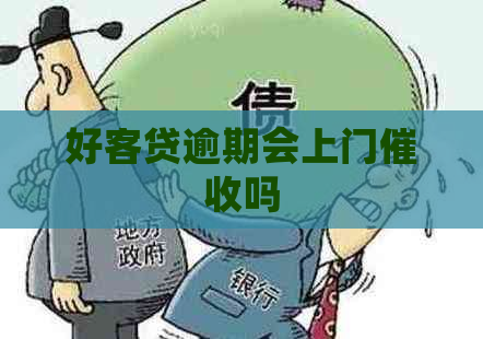 好客贷逾期会上门吗