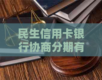 民生信用卡银行协商分期有哪些优势和注意事项