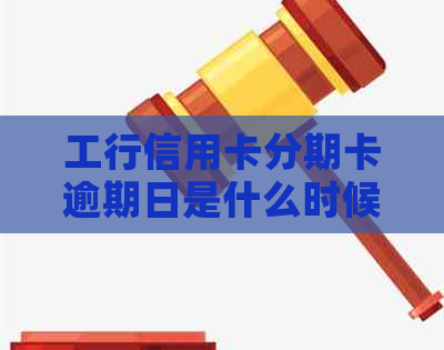 工行信用卡分期卡逾期日是什么时候